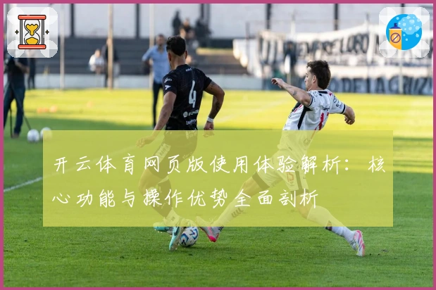开云体育网页版使用体验解析:核心功能与操作优势全面剖析