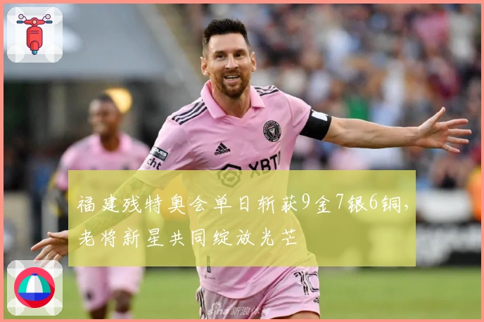 福建残特奥会单日斩获9金7银6铜，老将新星共同绽放光芒