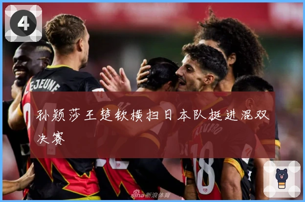 孙颖莎王楚钦横扫日本队挺进混双决赛