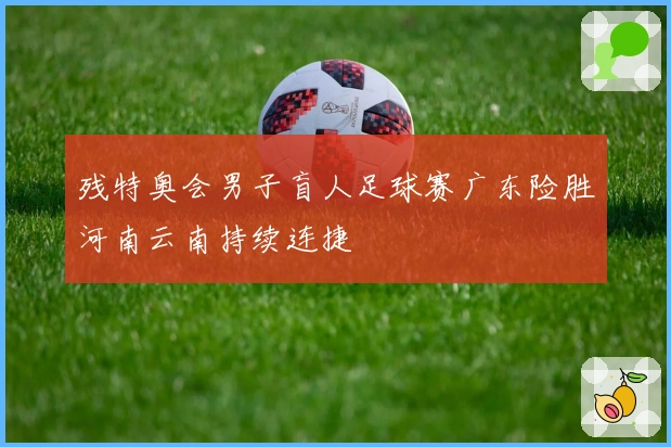 残特奥会男子盲人足球赛广东险胜河南云南持续连捷