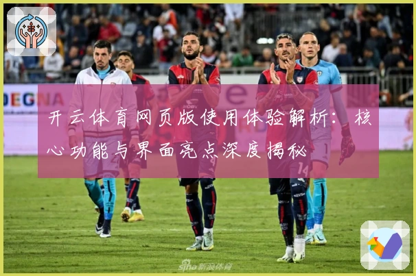 开云体育网页版使用体验解析：核心功能与界面亮点深度揭秘