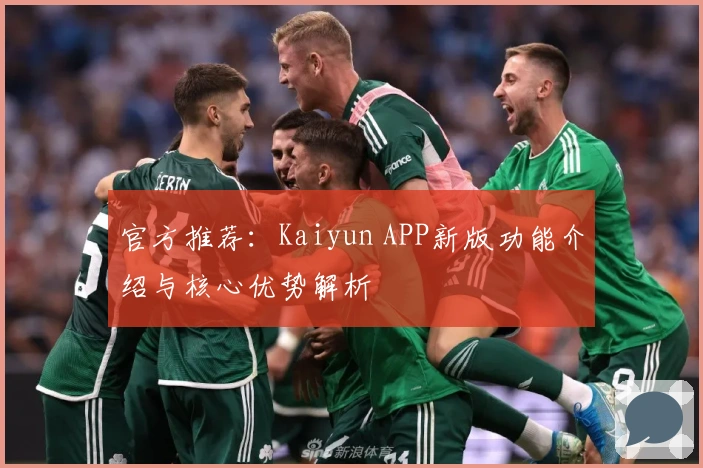 官方推荐:Kaiyun APP新版功能介绍与核心优势解析
