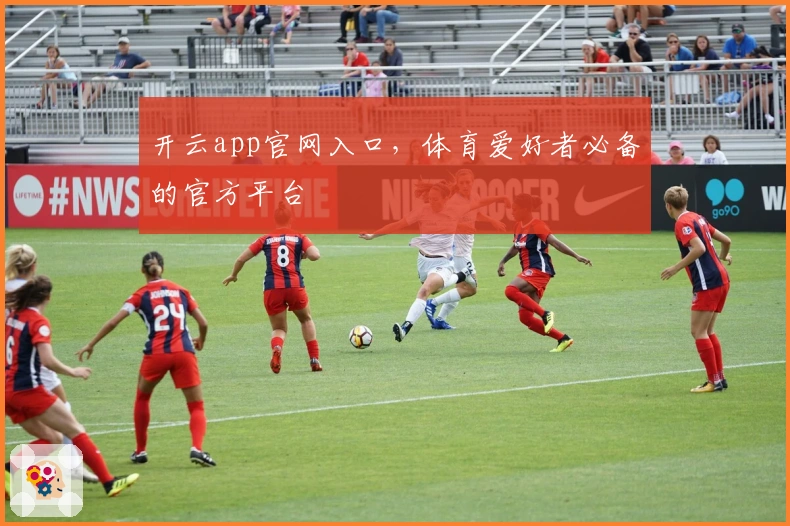 开云app官网入口，体育爱好者必备的官方平台