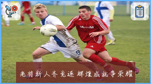 老将新人齐竞逐 辉煌成就争荣耀