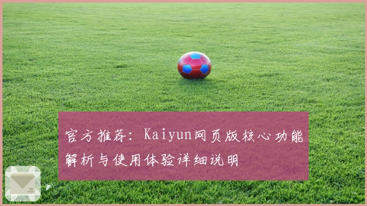 官方推荐：Kaiyun网页版核心功能解析与使用体验详细说明